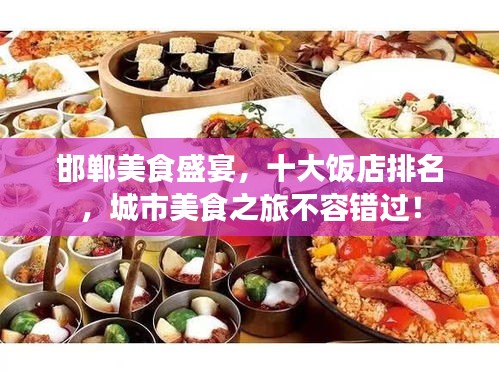 邯鄲美食盛宴,十大飯店排名,城市美食之旅不容錯過!