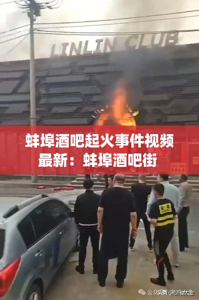 蚌埠酒吧起火事件視頻最新:蚌埠酒吧街