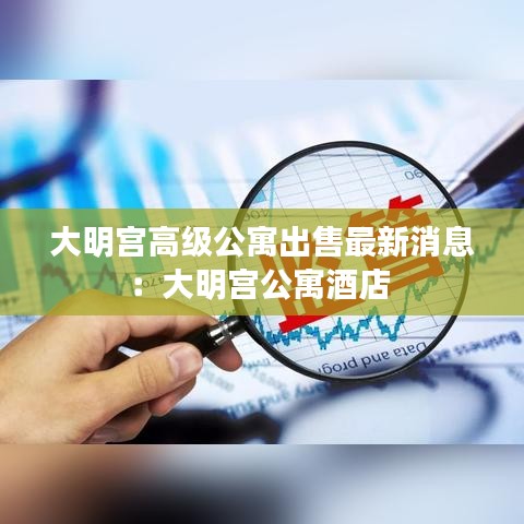 大明宮高級公寓出售最新消息：大明宮公寓酒店 