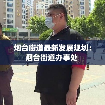 煙臺街道最新發展規劃:煙臺街道辦事處