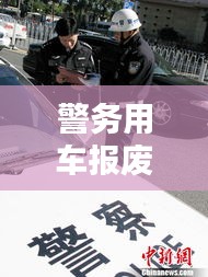 警務用車報廢政策文件最新:警用車輛幾年報廢