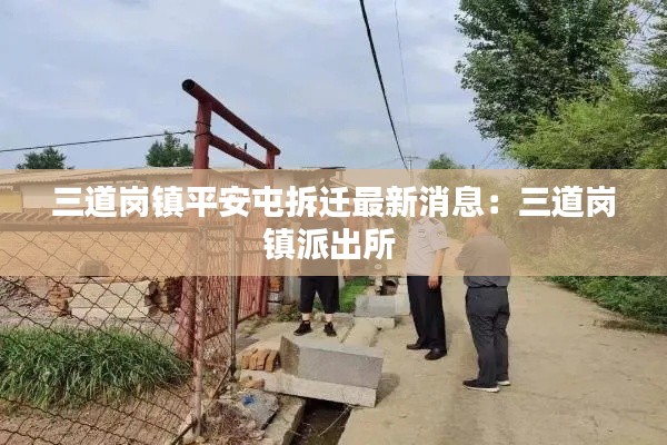 三道崗鎮平安屯拆遷最新消息:三道崗鎮派出所