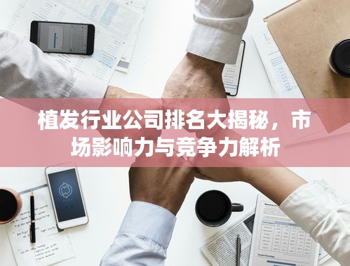 植發行業公司排名大揭秘,市場影響力與競爭力解析