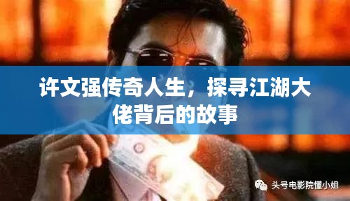 許文強傳奇人生,探尋江湖大佬背后的故事