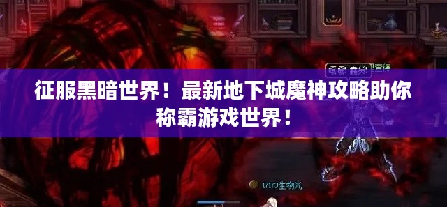 征服黑暗世界!最新地下城魔神攻略助你稱霸游戲世界!