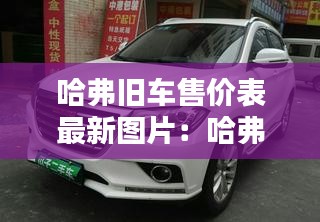 哈弗舊車售價表最新圖片：哈弗二手車多少錢一輛 