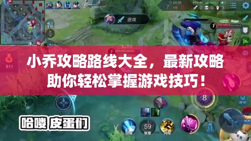 小喬攻略路線大全,最新攻略助你輕松掌握游戲技巧!