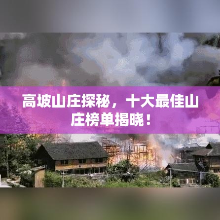 高坡山莊探秘,十大最佳山莊榜單揭曉!