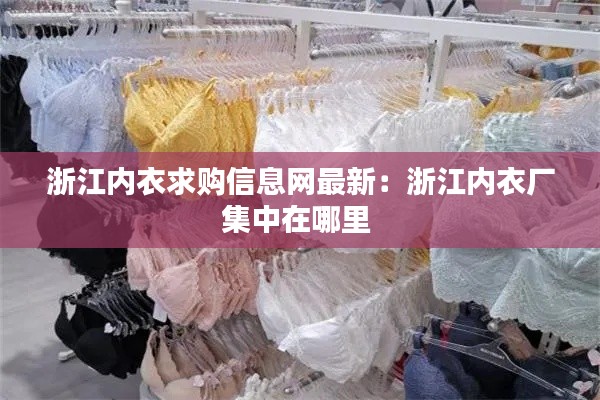 浙江內(nèi)衣求購信息網(wǎng)最新:浙江內(nèi)衣廠集中在哪里