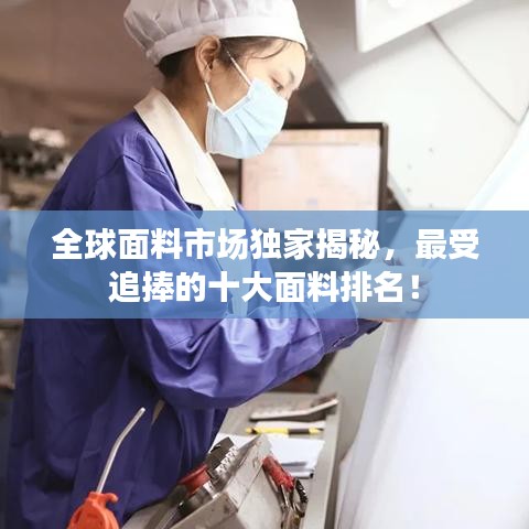 全球面料市場獨家揭秘,最受追捧的十大面料排名!