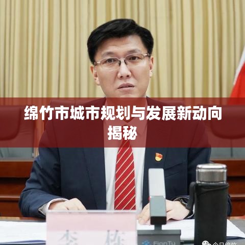 綿竹市城市規(guī)劃與發(fā)展新動向揭秘