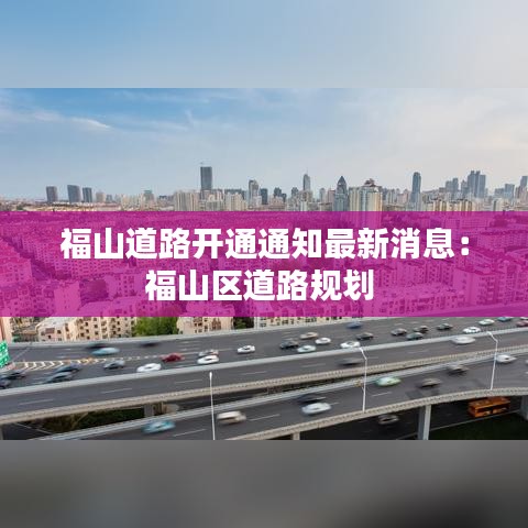 福山道路開通通知最新消息:福山區道路規劃