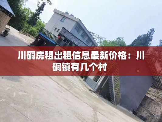 川硐房租出租信息最新價格:川硐鎮有幾個村