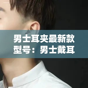 男士耳夾最新款型號:男士戴耳夾