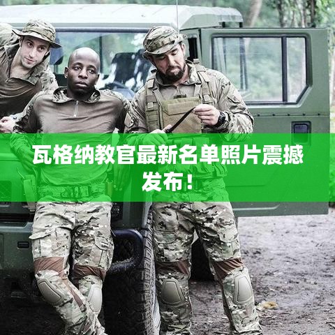 瓦格納教官最新名單照片震撼發布!