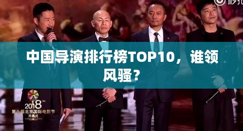 中國導演排行榜TOP10,誰領風騷?