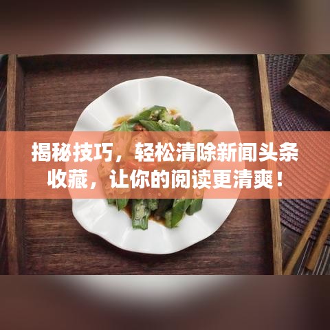 揭秘技巧,輕松清除新聞頭條收藏,讓你的閱讀更清爽!