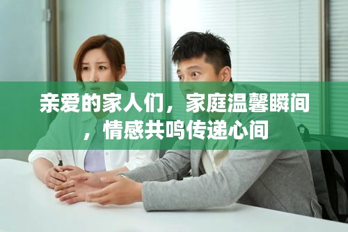 親愛的家人們，家庭溫馨瞬間，情感共鳴傳遞心間