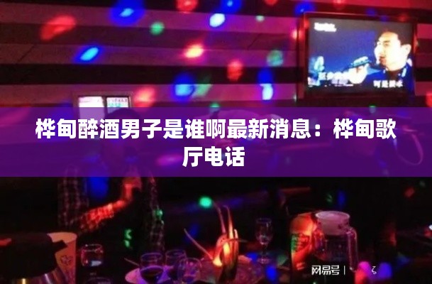 樺甸醉酒男子是誰啊最新消息:樺甸歌廳電話