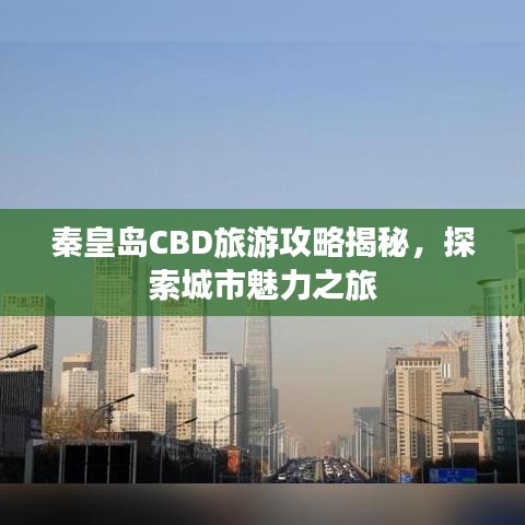 秦皇島CBD旅游攻略揭秘，探索城市魅力之旅
