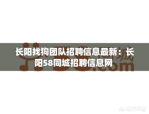 長陽找狗團隊招聘信息最新:長陽58同城招聘信息網