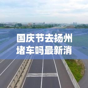 國慶節去揚州堵車嗎最新消息:國慶去揚州好玩嗎