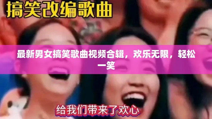 最新男女搞笑歌曲視頻合輯,歡樂(lè)無(wú)限,輕松一笑