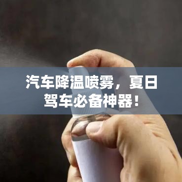 汽車降溫噴霧，夏日駕車必備神器！