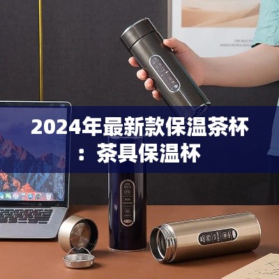 2024年最新款保溫茶杯:茶具保溫杯