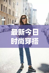 最新今日時(shí)尚穿搭，潮流多元展現(xiàn)，引領(lǐng)風(fēng)尚潮流