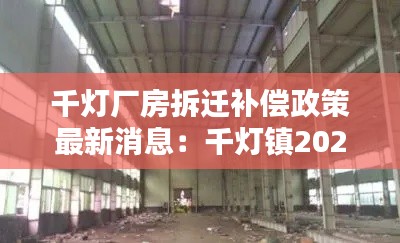 千燈廠房拆遷補償政策最新消息:千燈鎮2021年新項目