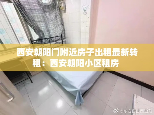 西安朝陽門附近房子出租最新轉(zhuǎn)租:西安朝陽小區(qū)租房