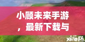 小顧未來手游，最新下載與安裝指南
