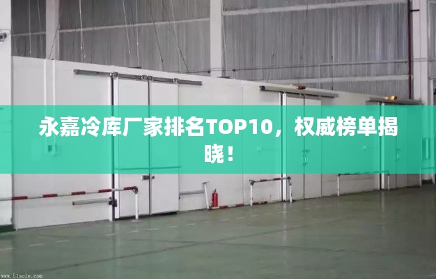 永嘉冷庫廠家排名TOP10,權(quán)威榜單揭曉!