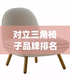 對立三角椅子品牌排名大揭秘,最新榜單揭曉!