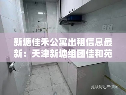 新塘佳禾公寓出租信息最新:天津新塘組團佳和苑物業電話