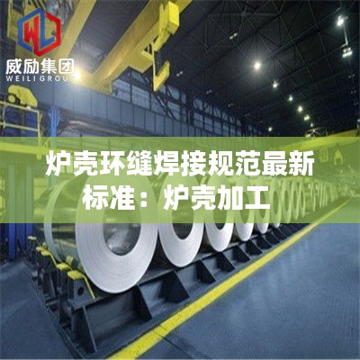 爐殼環縫焊接規范最新標準:爐殼加工