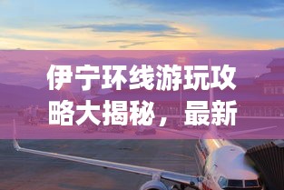 伊寧環線游玩攻略大揭秘，最新景點一網打盡！