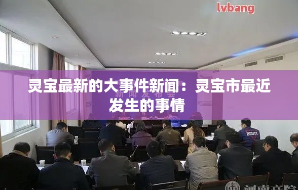 靈寶最新的大事件新聞:靈寶市最近發生的事情