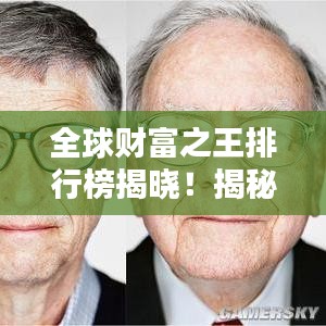 全球財富之王排行榜揭曉!揭秘頂級富豪榜單
