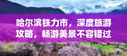 哈爾濱鐵力市,深度旅游攻略,暢游美景不容錯過!