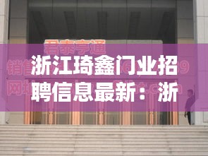 浙江琦鑫門業(yè)招聘信息最新:浙江奇鑫科技
