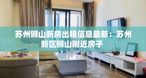 蘇州獅山新房出租信息最新:蘇州新區獅山附近房子