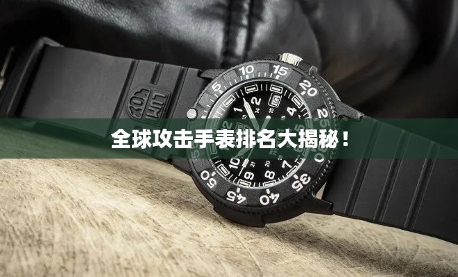 全球攻擊手表排名大揭秘!