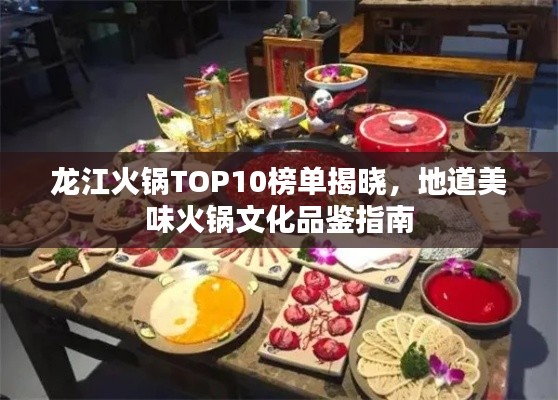龍江火鍋TOP10榜單揭曉,地道美味火鍋文化品鑒指南