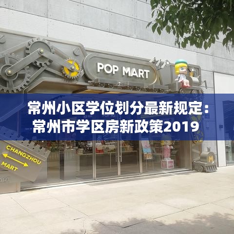 常州小區學位劃分最新規定:常州市學區房新政策2019