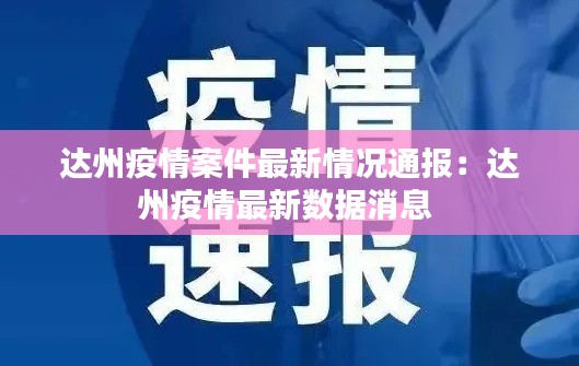 達州疫情案件最新情況通報：達州疫情最新數據消息 