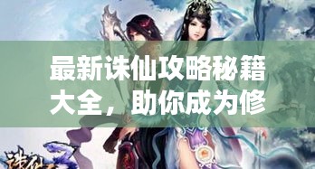最新誅仙攻略秘籍大全,助你成為修仙高手!