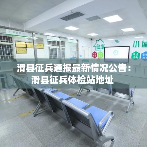滑縣征兵通報最新情況公告：滑縣征兵體檢站地址 