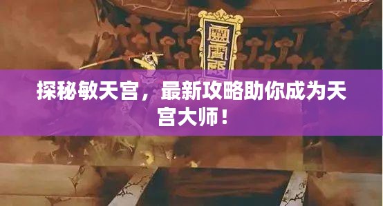 探秘敏天宮，最新攻略助你成為天宮大師！